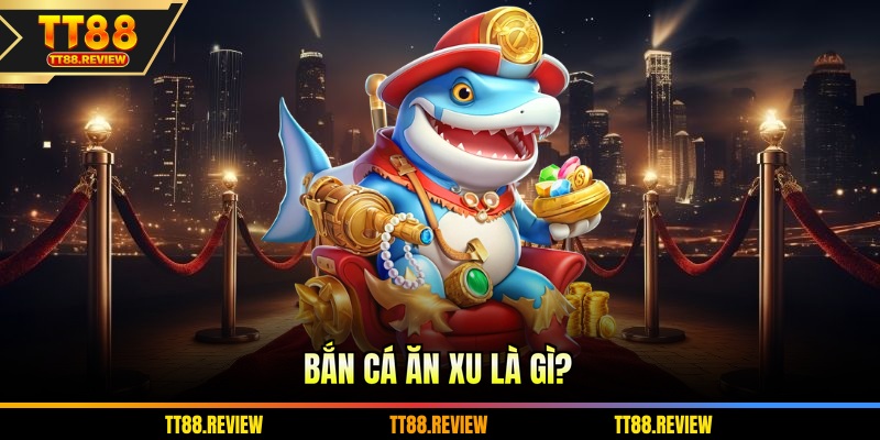 Bắn cá ăn xu là gì?