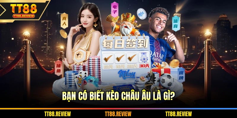 Bạn có biết kèo châu Âu là gì?
