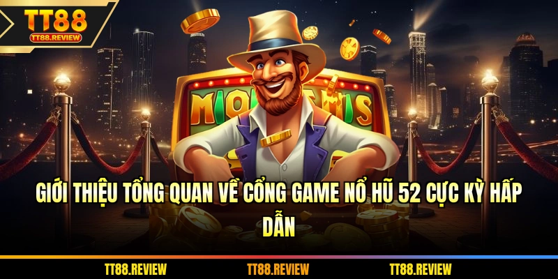 Giới thiệu tổng quan về cổng game nổ hũ 52 cực kỳ hấp dẫn