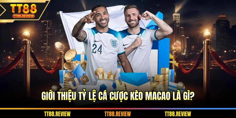 Giới thiệu tỷ lệ cá cược kèo macao là gì?