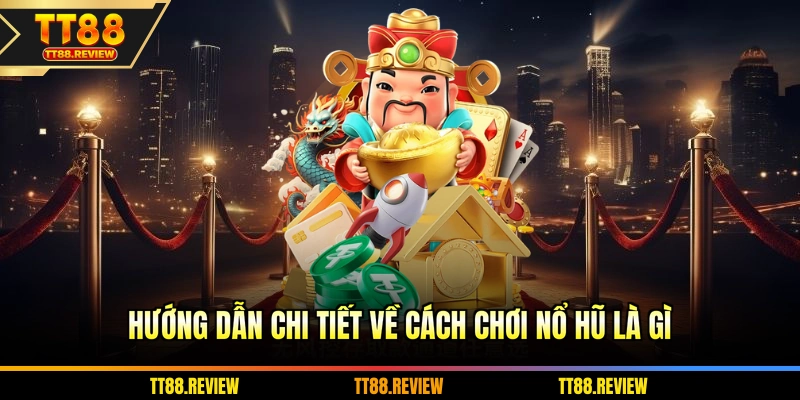 Hướng dẫn chi tiết về cách chơi nổ hũ là gì