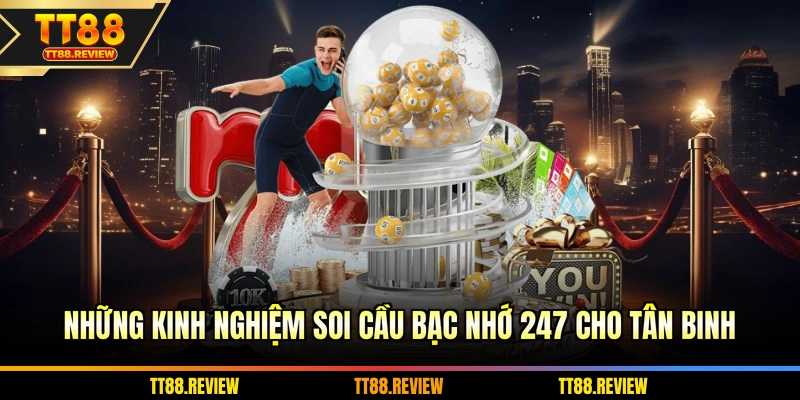 Những kinh nghiệm soi cầu bạc nhớ 247 cho tân binh