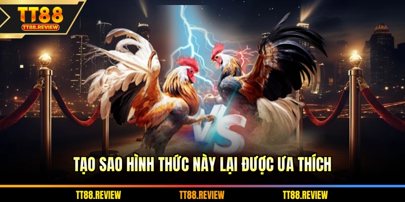 Tạo sao hình thức này lại được ưa thích