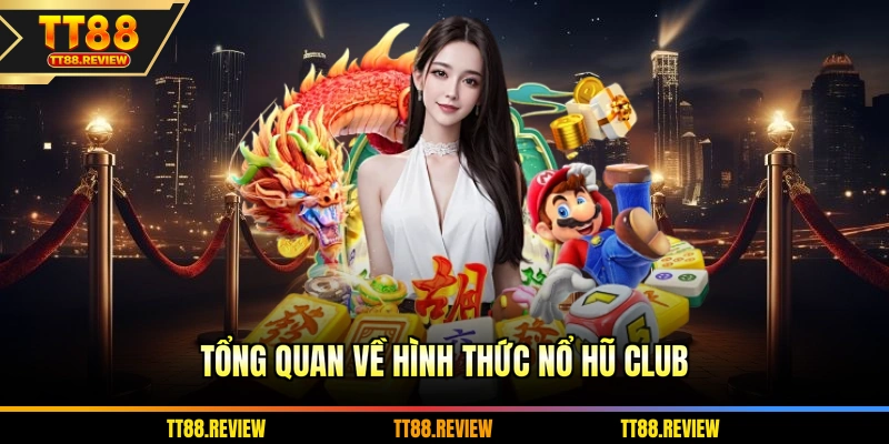 Tổng quan về hình thức Nổ hũ club