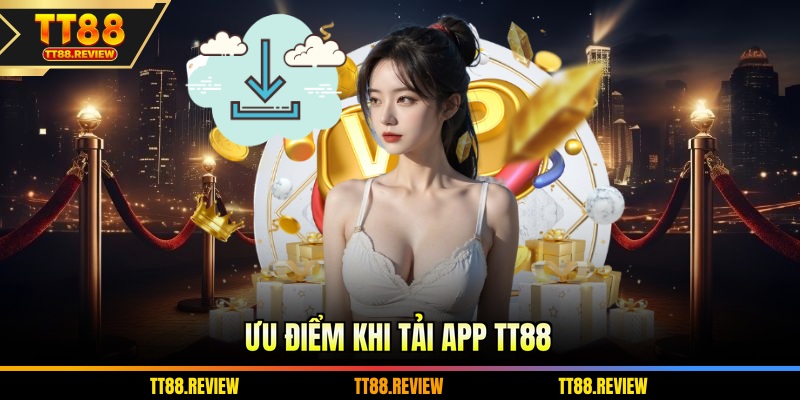 Ưu điểm khi tải app TT88